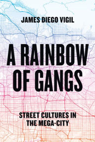 Title: A Rainbow of Gangs: Street Cultures in the Mega-City, Author: James Diego Vigil
