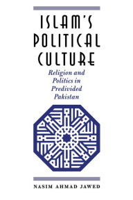 Title: Islam's Political Culture: Religion and Politics in Predivided Pakistan, Author: Nasim Ahmad Jawed