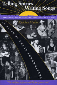 Title: Telling Stories, Writing Songs: An Album of Texas Songwriters, Author: Kathleen Hudson