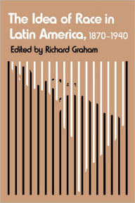 Title: The Idea of Race in Latin America, 1870-1940, Author: Richard Graham