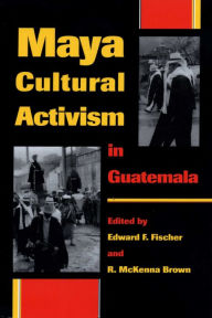 Title: Maya Cultural Activism in Guatemala, Author: Edward F. Fischer