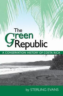 The Green Republic: A Conservation History of Costa Rica