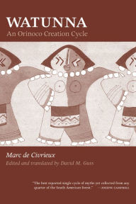 Title: Watunna: An Orinoco Creation Cycle, Author: Marc de Civrieux