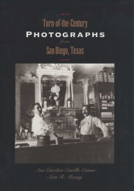 Title: Turn-of-the-Century Photographs from San Diego, Texas, Author: Ana Carolina Castillo Crimm