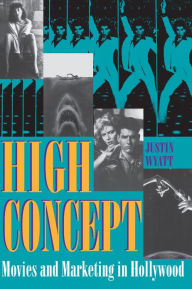 Title: High Concept: Movies and Marketing in Hollywood / Edition 1, Author: Justin Wyatt