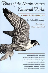 Title: Birds of the Northwestern National Parks: A Birder's Perspective, Author: Roland H. Wauer