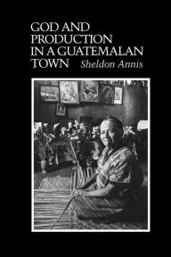 Title: God and Production in a Guatemalan Town, Author: Sheldon Annis