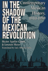 Title: In the Shadow of the Mexican Revolution: Contemporary Mexican History, 1910-1989, Author: Héctor Aguilar Camín