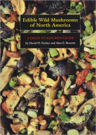 Title: Edible Wild Mushrooms of North America: A Field-to-kitchen Guide, Author: David W. Fischer