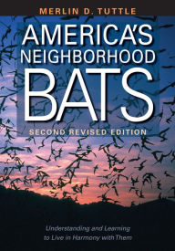 Title: America's Neighborhood Bats: Understanding and Learning to Live in Harmony with Them (Second Revised Edition), Author: Merlin D. Tuttle