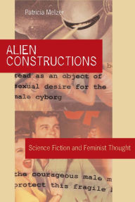 Title: Alien Constructions: Science Fiction and Feminist Thought, Author: Patricia Melzer