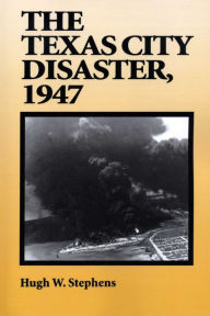 Title: The Texas City Disaster, 1947, Author: Hugh W. Stephens