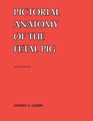 Title: Pictorial Anatomy of the Fetal Pig / Edition 2, Author: Stephen G. Gilbert