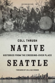 Title: Native Seattle: Histories from the Crossing-Over Place, Author: Coll Thrush