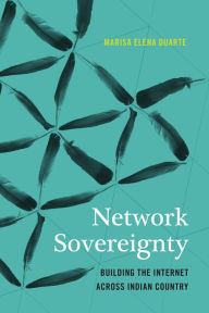 Title: Network Sovereignty: Building the Internet across Indian Country, Author: Marisa Elena Duarte