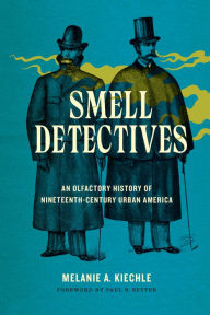 Title: Smell Detectives: An Olfactory History of Nineteenth-Century Urban America, Author: Melanie A. Kiechle