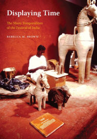 Title: Displaying Time: The Many Temporalities of the Festival of India, Author: Rebecca M. Brown