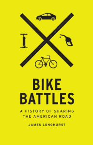 Title: Bike Battles: A History of Sharing the American Road, Author: James Longhurst