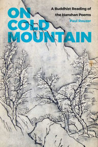 Title: On Cold Mountain: A Buddhist Reading of the Hanshan Poems, Author: Paul Rouzer