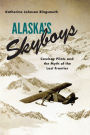 Alaska's Skyboys: Cowboy Pilots and the Myth of the Last Frontier