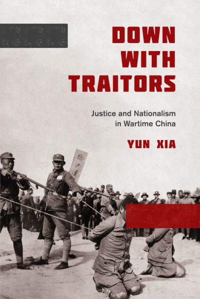 Down with Traitors: Justice and Nationalism Wartime China