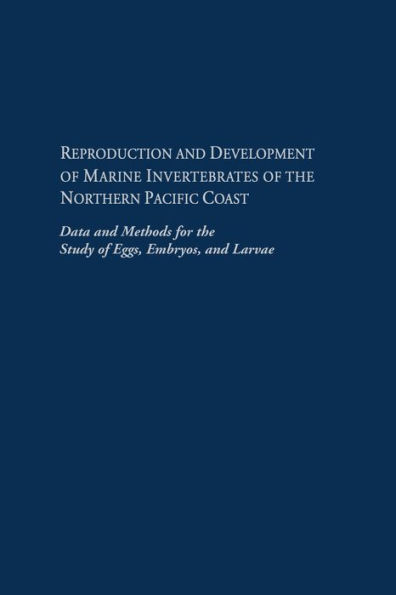 Reproduction and Development of Marine Invertebrates of the Northern Pacific Coast: Data and Methods for the Study of Eggs, Embryos, and Larvae