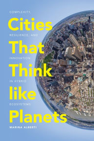 Title: Cities That Think like Planets: Complexity, Resilience, and Innovation in Hybrid Ecosystems, Author: Marina Alberti