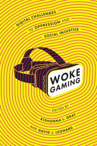 Title: Woke Gaming: Digital Challenges to Oppression and Social Injustice, Author: Kishonna L. Gray
