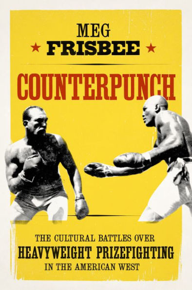 Counterpunch: the Cultural Battles over Heavyweight Prizefighting American West