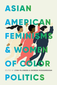 Title: Asian American Feminisms and Women of Color Politics, Author: Lynn Fujiwara