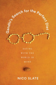 Title: Gandhi's Search for the Perfect Diet: Eating with the World in Mind, Author: Nico Slate