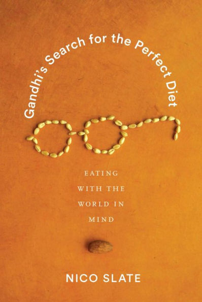 Gandhi's Search for the Perfect Diet: Eating with the World in Mind