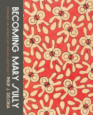 Title: Becoming Mary Sully: Toward an American Indian Abstract, Author: Philip J. Deloria