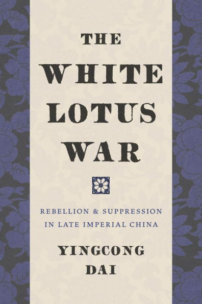 The White Lotus War: Rebellion and Suppression Late Imperial China