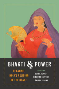 Title: Bhakti and Power: Debating India's Religion of the Heart, Author: John Stratton Hawley