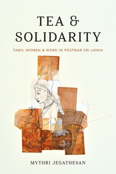 Tea and Solidarity: Tamil Women Work Postwar Sri Lanka