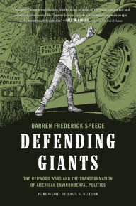 Title: Defending Giants: The Redwood Wars and the Transformation of American Environmental Politics, Author: Darren Frederick Speece