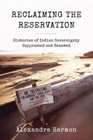 Title: Reclaiming the Reservation: Histories of Indian Sovereignty Suppressed and Renewed, Author: Alexandra Harmon