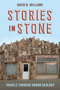 Title: Stories in Stone: Travels through Urban Geology, Author: David B. Williams