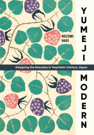 Title: Yumeji Modern: Designing the Everyday in Twentieth-Century Japan, Author: Nozomi Naoi