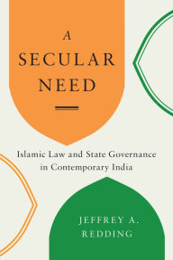 Title: A Secular Need: Islamic Law and State Governance in Contemporary India, Author: Jeffrey A. Redding