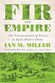 Title: Fir and Empire: The Transformation of Forests in Early Modern China, Author: Ian M. Miller