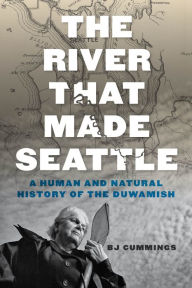 Downloading ebooks free The River That Made Seattle: A Human and Natural History of the Duwamish 9780295747439