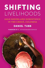 Title: Shifting Livelihoods: Gold Mining and Subsistence in the Chocó, Colombia, Author: Daniel Tubb