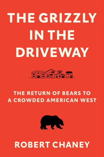 The Grizzly in the Driveway: The Return of Bears to a Crowded American West