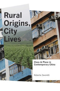 Title: Rural Origins, City Lives: Class and Place in Contemporary China, Author: Roberta Zavoretti