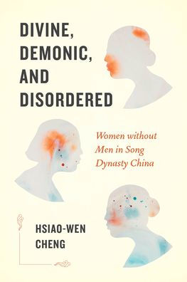 Divine, Demonic, and Disordered: Women without Men Song Dynasty China