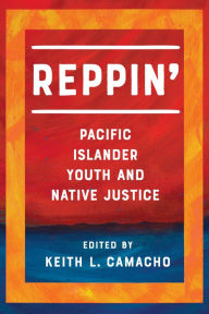 Title: Reppin': Pacific Islander Youth and Native Justice, Author: Keith L. Camacho