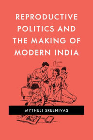 Title: Reproductive Politics and the Making of Modern India, Author: Mytheli Sreenivas