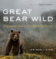 Title: Great Bear Wild: Dispatches from a Northern Rainforest, Author: Ian McAllister